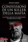 Philip Carlo - Confessioni di un killer della mafia. La storia vera del più pericoloso sicario della storia