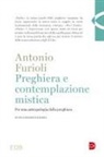 Antonio Furioli - Preghiera e contemplazione mistica. Per una antropologia della preghiera