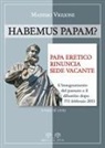 Massimo Viglione - Habemus papam? Papa eretico, rinuncia, sede vacante. L'insegnamento del passato e il dibattito dopo l'11 febbraio 2013