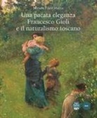 Miriam Fileti Mazza - Una pacata eleganza. Francesco Gioli e il naturalismo toscano