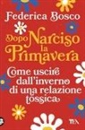 Federica Bosco - Dopo Narciso la primavera. Come uscire dal lungo inverno di una relazione tossica