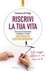 Francesca Di Gangi - Riscrivi la tua vita. Un percorso di rinnovamento e guarigione in 14 tappe. Con esercizi di scrittura riparativa