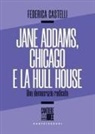 Federica Castelli - Jane Addams, Chicago e la Hull House. Una democrazia radicata