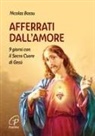 Nicolas Bossu - Afferrati dall'amore. 9 giorni con il Sacro Cuore di Gesù
