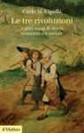Carlo M. Cipolla - Le tre rivoluzioni e altri saggi di storia economica e sociale