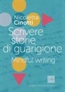 Nicoletta Cinotti - Scrivere storie di guarigione. Mindful writing
