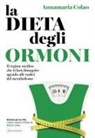 Annamaria Colao - La dieta degli ormoni. Il regime medico che ti farà dimagrire agendo alle radici del metabolismo