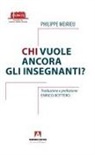 Philippe Meirieu - Chi vuole ancora gli insegnanti?