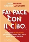 Sabrina Lucchetti, David Mariani - Fai pace con il cibo. L'approccio Healthy Habits per mangiare quello che ti piace senza pensare alla dieta