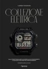 Clément Mazarian, Henry Leutwyler - Collezione elettrica. Dalle prime tecnologie al quarzo alle ultime scoperte. Il racconto di 90 orologi controcorrente