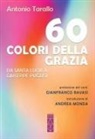 Antonio Tarallo - 60 colori della Grazia. Da santa Lucia a Giuseppe Puglisi