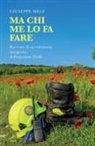 Giuseppe Mele - Ma chi me lo fa fare. Racconti di un volontario (inesperto) di Protezione Civile