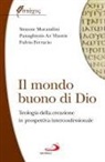Fulvio Ferrario, Simone Morandini, Panaghiotis Yfantis - Il mondo buono di Dio. Teologia della creazione in prospettiva interconfessionale