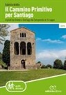 Fabrizio Ardito - Il cammino primitivo per Santiago. A piedi da Oviedo a Santiago de Compostela in 14 tappe