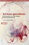 John Berger, Ryszard Kapuscinski, Maria Nadotti - Sul buon giornalismo. Conversazioni con John Berger e Ryszard Kapuscinski