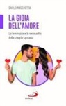 Carlo Rocchetta - La gioia dell'amore. La tenerezza e la sessualità della coppia sposata