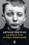 Arthur Dreyfus - La folle vita di Paul Marchand