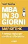 Colin Barrow - MBA in 30 giorni. Marketing. Il metodo rapido per eccellere nel business