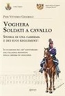 Pier Vittorio Chierico - Voghera soldati a cavallo. Storia di una caserma e dei suoi reggimenti