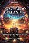 Diego Giaimi - Lo sguardo dell'anima. Emozioni superiori e risveglio interiore