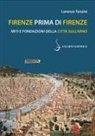 Lorenzo Tanzini - Firenze prima di Firenze. Miti e fondazioni della città sull'Arno