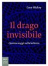 Dave Hickey - Il drago invisibile. Quattro saggi sulla bellezza