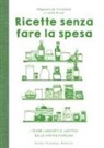 Stephanie de Turckheim - Ricette senza fare la spesa. I tesori nascosti e inattesi della vostra dispensa