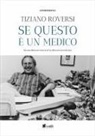 Tiziano Roversi - Se questo è un medico. Straordinarie storie di ordinaria medicina