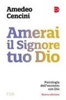 Amedeo Cencini - Amerai il Signore tuo Dio. Psicologia dell'incontro con Dio