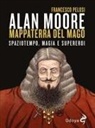 Pelosi Francesco - Alan Moore, mappaterra del mago. Spaziotempo, magia e supereroi