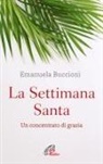 Emanuela Buccioni - La settimana santa. Un concentrato di grazia
