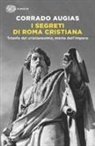 Corrado Augias - I segreti di Roma cristiana. Trionfo del cristianesimo, morte dell'Impero
