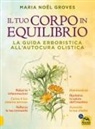Maria Noel Groves - Il tuo corpo in equilibrio. La guida erboristica all'autocura olistica