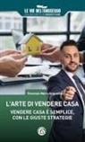 Vincenzo Maria Acquaviva - L' arte di vendere casa. Vendere casa è semplice, con le giuste strategie