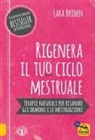 Lara Briden - Rigenera il tuo ciclo mestruale. Terapie naturali per risanare gli ormonale e le mestruale