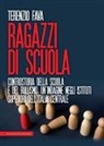 Terenzio Fava - Ragazzi di scuola. Controstoria della scuola e del bullismo. Un'indagine negli istituti superiori dell'Italia centrale