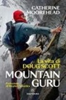 Catherine Moorehead - Mountain guru. La vita di Doug Scott
