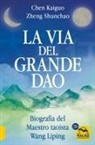 Chen Kaiguo, Zheng Shunchao - La via del Grande Dao. Biografia del Maestro taoista Wang Liping