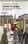 Carlo Greppi - Uomini in grigio. Storie di gente comune nell'Italia della guerra civile