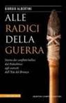 Giorgio Albertini - Alle radici della guerra. Storia dei conflitti bellici dal Paleolitico agli eserciti dell'Età del Bronzo