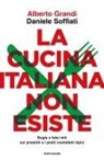Alberto Grandi - La cucina italiana non esiste. Bugie e falsi miti sui prodotti e i piatti cosiddetti tipici