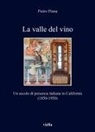 Pietro Pinna - La valle del vino. Un secolo di presenza italiana in California (1850-1950)