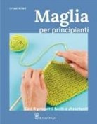 Lynne Rowe - Maglia per principianti. Con 8 progetti facili e divertenti