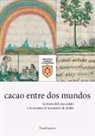 Ruby E. Villarreal V. - Cacao entre dos mundos. La storia del cioccolato e lo scontro (e incontro) di civiltà