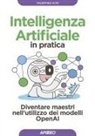 Valentina Alto - Intelligenza artificiale in pratica. Diventare maestri nell'utilizzo dei modelli OperAI