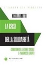 Nicola Dimitri - La crisi della solidarietà. Condizioni del legame sociale e paradossi europei