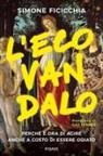 Simone Ficicchia - L' ecovandalo. Perché è ora di agire anche a costo di essere odiato