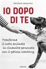 Carolina Venturini - Io dopo di te. Trasforma il lutto animale in rinascita personale con il petloss coaching