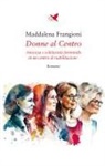 Maddalena Frangioni - Donne al centro. Amicizia e solidarietà femminile in un centro di riabilitazione