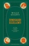 Willy Guasti - Dinosauri eccellenti. Da Ciro a Sophie, storie di celebrità estinte
